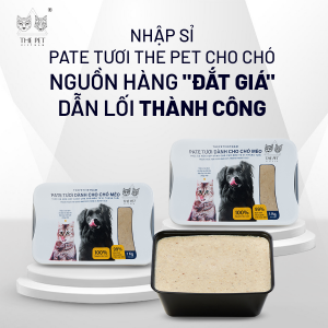 Nhập sỉ pate tươi The Pet cho chó - Nguồn hàng “ĐẮT GIÁ” dẫn lối thành công